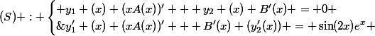 (S) : \begin{cases} y_1 (x) (xA(x))' + y_2 (x) B'(x) = 0 \\\&nbsp;&nbsp;y'_1 (x) (xA(x))' + B'(x) (y_2'(x)) = \sin(2x)e^x \end{cases}