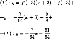 (T):y=f'(-3)(x+3)+f(-3)
 \\ 
 \\ y=-\dfrac{7}{64}(x+3)-\dfrac{5}{8}
 \\ 
 \\ (T):y=-\dfrac{7}{64}x-\dfrac{61}{64}