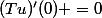 (Tu)'(0) =0