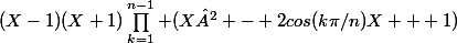 (X-1)(X+1)\prod_{k=1}^{n-1} (X² - 2cos(k\pi/n)X + 1)