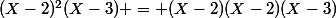 (X-2)^2(X-3) = (X-2)(X-2)(X-3)