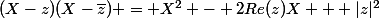 (X-z)(X-\bar{z}) = X^2 - 2Re(z)X + |z|^2