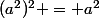 (a^2)^2 = a^2
