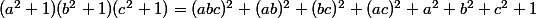 (a^2+1)(b^2+1)(c^2+1)=(abc)^2+(ab)^2+(bc)^2+(ac)^2+a^2+b^2+c^2+1