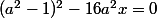 (a^2-1)^2-16a^2x=0