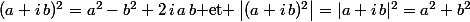 (a+i\,b)^2=a^2-b^2+2\,i\,a\,b\text{ et }\left|(a+i\,b)^2\right|=|a+i\,b|^2=a^2+b^2