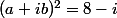 (a+ib)^2=8-i
