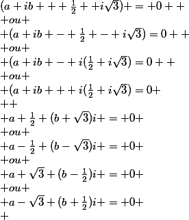 (a+ib + \frac{1}{2} +i\sqrt{3}) = 0 
 \\ ou
 \\ (a+ib - \frac{1}{2} - i\sqrt{3})=0 
 \\ ou
 \\ (a+ib - i(\frac{1}{2}+i\sqrt{3})=0 
 \\ ou
 \\ (a+ib + i(\frac{1}{2}+i\sqrt{3})=0
 \\ 
 \\ a+\frac{1}{2}+(b+\sqrt{3})i = 0
 \\ ou
 \\ a-\frac{1}{2}+(b-\sqrt{3})i = 0
 \\ ou
 \\ a+\sqrt{3}+(b-\frac{1}{2})i = 0
 \\ ou
 \\ a-\sqrt{3}+(b+\frac{1}{2})i = 0
 \\ 