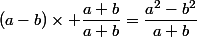 (a-b)\times \dfrac{a+b}{a+b}=\dfrac{a^2-b^2}{a+b}