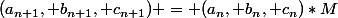 (a_{n+1}, b_{n+1}, c_{n+1}) = (a_n, b_n, c_n)*M