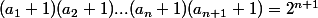 (a_1+1)(a_2+1)...(a_n+1)(a_{n+1}+1)=2^{n+1}