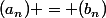(a_n) = (b_n)
