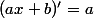 (ax+b)'=a