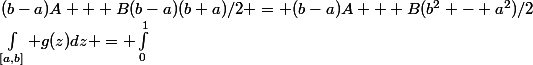 \int_{[a,b]} g(z)dz = \int_0^1&nbsp;&nbsp;(b-a)[A + B(a + (b-a)t)]dt =&nbsp;&nbsp;(b-a)A + B(b-a)(b+a)/2 = (b-a)A + B(b^2 - a^2)/2