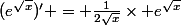 (e^{\sqrt{x}})' = \frac{1}{2\sqrt{x}}\times e^{\sqrt{x}}