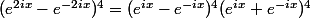 (e^{2ix}-e^{-2ix})^4=(e^{ix}-e^{-ix})^4(e^{ix}+e^{-ix})^4
