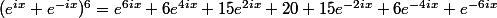 (e^{ix}+e^{-ix})^6=e^{6ix}+6e^{4ix}+15e^{2ix}+20+15e^{-2ix}+6e^{-4ix}+e^{-6ix}