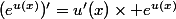 (e^{u(x)})'=u'(x)\times e^{u(x)}
