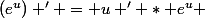 (e^{u}) ' = u ' * e^{u} 