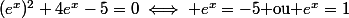 (e^x)^2+4e^x-5=0\iff e^x=-5$ ou $e^x=1