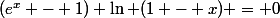 (e^x - 1) \ln (1 - x) = 0