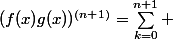 (f(x)g(x))^{(n+1)}=\sum_{k=0}^{n+1} 