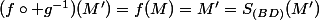 (f\circ g^{-1})(M')=f(M)=M'=S_{(BD)}(M')