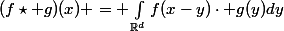 (f\star g)(x) = \int_{\mathbb{R}^d}f(x-y)\cdot g(y)dy