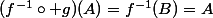 (f^{-1}\circ g)(A)=f^{-1}(B)=A