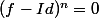 (f-Id)^n=0