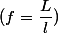 (f=\dfrac{L}{l})