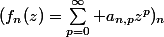 (f_n(z)=\sum_{p=0}^\infty a_{n,p}z^p)_n