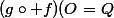 (g\circ f)(O=Q