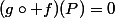 (g\circ f)(P)=0