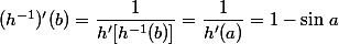 (h^{-1})'(b)=\dfrac{1}{h'[h^{-1}(b)]}=\dfrac{1}{h'(a)}=1-\sin\,a