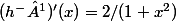 (h^-¹)'(x)=2/(1+x^2)