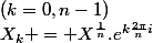 \boxed {&nbsp;&nbsp;X_{k} = X^{\frac{1}{n}}.e^{k\frac{2\pi}{n}i}&nbsp;&nbsp;}&nbsp;&nbsp;&nbsp;&nbsp;(k=0,n-1)