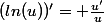 (ln(u))'= \frac{u'}{u}