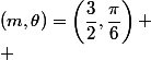 (m,\theta)=\left(\dfrac{3}{2},\dfrac{\pi}{6}\right)
 \\ 