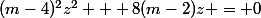 (m-4)^2z^2 + 8(m-2)z = 0