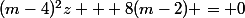 (m-4)^2z + 8(m-2) = 0