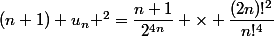 (n+1) u_n ^2=\dfrac{n+1}{2^{4n}} \times \dfrac{(2n)!^2}{n!^4}
