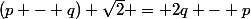(p - q) \sqrt{2} = 2q - p