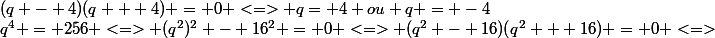 q^4 = 256 <=> (q^2)^2 - 16^2 = 0 <=> (q^2 - 16)(q^2 + 16) = 0 <=>&nbsp;&nbsp;(q - 4)(q + 4) = 0 <=> q= 4 ou q = -4