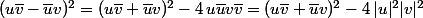(u\bar{v}-\bar{u}v)^2=(u\bar{v}+\bar{u}v)^2-4\,u\bar{u}v\bar{v}=(u\bar{v}+\bar{u}v)^2-4\,|u|^2|v|^2