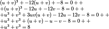 (u+v)^3 -12(u+v) -8=0 
 \\ (u+v)^3-12u -12v-8=0 
 \\ u^3+v^3+3uv(u+v)-12u-12v-8=0 
 \\ u^3+v^3+(u+v)-u-v-8=0 
 \\ u^3+v^3=8