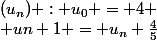 (u_{n}) : u_{0} = 4
 \\ u{n+1} = u_{n}+\frac{4}{5}