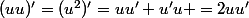 (uu)'=(u^2)'=uu'+u'u =2uu'