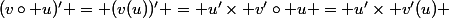(v\circ u)' = (v(u))' = u'\times v'\circ u = u'\times v'(u) 