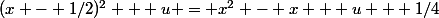 (x - 1/2)^2 + u = x^2 - x + u + 1/4